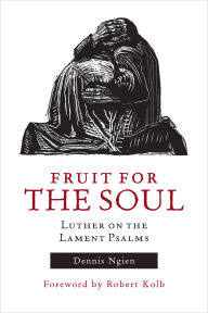 Title: Fruit for the Soul: Luther on the Lament Psalms, Author: Robert Kolb