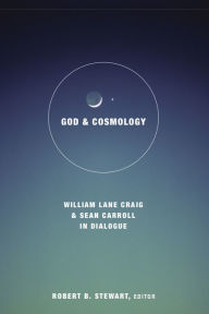 Title: God and Cosmology: William Lane Craig and Sean Carroll in Dialogue, Author: Robert B. Stewart