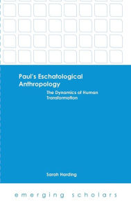 Title: Paul's Eschatological Anthropology: The Dynamics of Human Transformation, Author: Sarah Harding