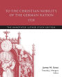 To the Christian Nobility of the German Nation, 1520: The Annotated Luther, Study Edition