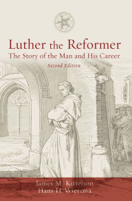 Title: Luther the Reformer: The Story of the Man and His Career, Second Edition, Author: James M. Kittelson