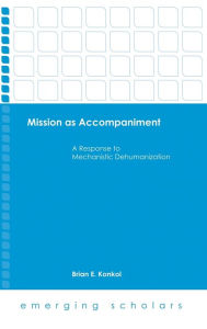 Title: Mission as Accompaniment: A Response to Mechanistic Dehumanization, Author: Brian Konkol