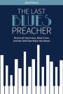 The Last Blues Preacher: Reverend Clay Evans, Black Lives, and the Faith that Woke the Nation