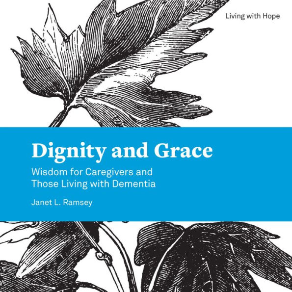 Dignity and Grace: Wisdom for Caregivers and Those Living with Dementia