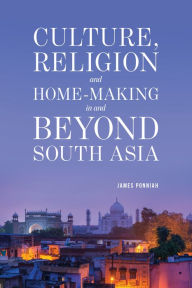 Title: Culture Religion and Home-making in and Beyond South Asia, Author: James Ponniah