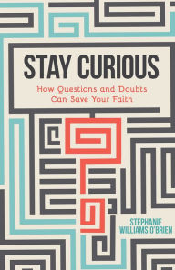 Open forum book download Stay Curious: How Questions and Doubts Can Save Your Faith by Stephanie Williams O'Brien (English literature)