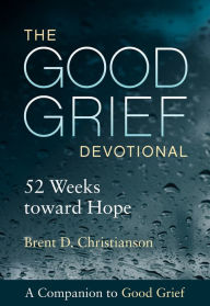 Title: The Good Grief Devotional: 52 Weeks toward Hope, Author: Brent  D. Christianson