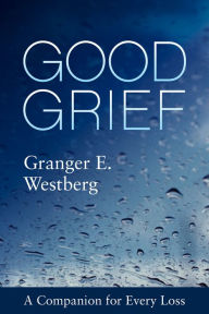 Title: Good Grief: A Companion for Every Loss, Author: Granger E. Westberg