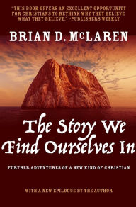 Title: The Story We Find Ourselves In: Further Adventures of a New Kind of Christian, Author: Brian D. McLaren