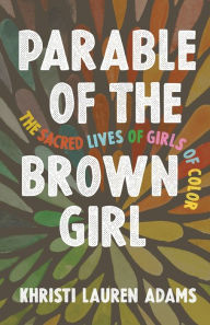 Free download online books to read Parable of the Brown Girl: The Sacred Lives of Girls of Color 9781506455686 iBook MOBI RTF by Khristi Adams (English literature)