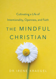 Free downloading pdf books The Mindful Christian: Cultivating a Life of Intentionality, Openness, and Faith 9781506458618