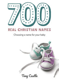 Title: 700 Real Christian Names: Choosing a name for your baby, Author: Tony Castle