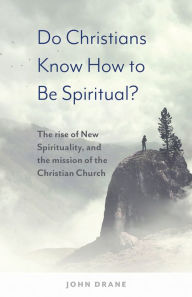 Title: Do Christians Know How to be Spiritual?: The rise of New Spirituality, and the mission of the Christian Church, Author: John Drane