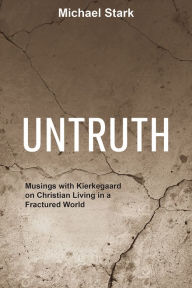 Title: Untruth: Musings with Kierkegaard on Christian Living in a Fractured World, Author: Michael Stark