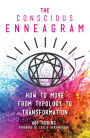 The Conscious Enneagram: How to Move from Typology to Transformation