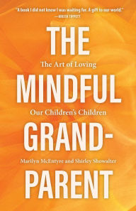 Title: The Mindful Grandparent: The Art of Loving Our Children's Children, Author: Shirley Showalter