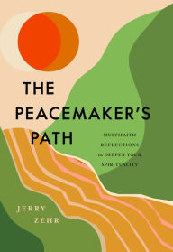 Title: The Peacemaker's Path: Multifaith Reflections to Deepen Your Spirituality, Author: Jerry Zehr