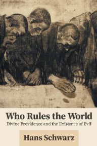 Title: Who Rules the World: Divine Providence and the Existence of Evil, Author: Hans Schwarz