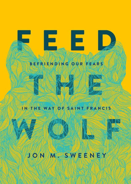 Feed the Wolf: Befriending Our Fears in the Way of Saint Francis