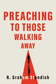 Title: Preaching to Those Walking Away, Author: N. Graham Standish