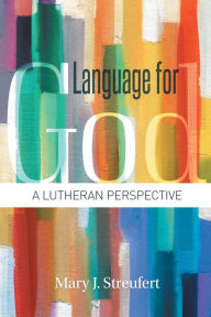 Title: Language for God: A Lutheran Perspective, Author: Mary J. Streufert