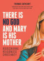 There Is No God and Mary Is His Mother: Rediscovering Religionless Christianity