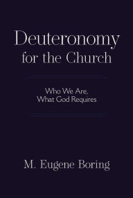 Title: Deuteronomy for the Church: Who We Are, What God Requires, Author: M. Eugene Boring