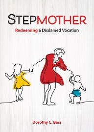 Title: Stepmother: Redeeming a Disdained Vocation, Author: Dorothy C. Bass