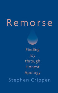 Title: Remorse: Finding Joy through Honest Apology, Author: Stephen Crippen
