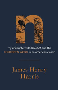 Title: N: My Encounter with Racism and the Forbidden Word in an American Classic, Author: James Henry Harris