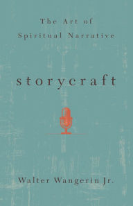 Title: Storycraft: The Art of Spiritual Narrative, Author: Walter Wangerin Jr.