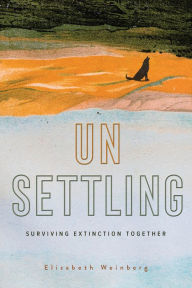 Title: Unsettling: Surviving Extinction Together, Author: Elizabeth Weinberg