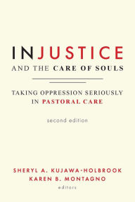 Title: Injustice and the Care of Souls, Second Edition: Taking Oppression Seriously in Pastoral Care, Author: Sheryl A. Kujawa-Holbrook Claremont School of Theol