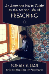 Title: An American Muslim Guide to the Art and Life of Preaching, Author: Sohaib Sultan