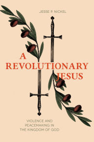 Title: A Revolutionary Jesus, Author: Jesse P. Nickel