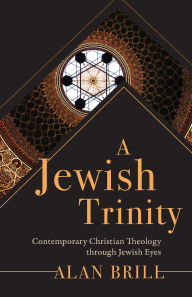 Title: Jewish Trinity: Contemporary Christian Theology through Jewish Eyes, Author: Alan Brill