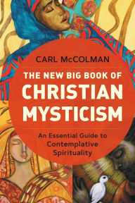 Title: The New Big Book of Christian Mysticism: An Essential Guide to Contemplative Spirituality, Author: Carl McColman
