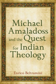 Title: Michael Amaladoss and the Quest for Indian Theology, Author: Enrico Beltramini