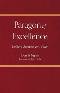 Title: Paragon of Excellence: Luther's Sermons on 1 Peter, Author: Dennis Ngien