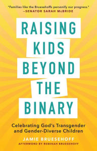 Title: Raising Kids beyond the Binary: Celebrating God's Transgender and Gender-Diverse Children, Author: Jamie Bruesehoff