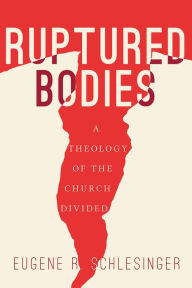 Title: Ruptured Bodies: A Theology of the Church Divided, Author: Eugene R. Schlesinger