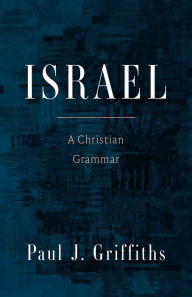 Title: Israel: A Christian Grammar, Author: Paul J. Griffiths