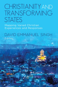 Title: Christianity and Transforming States, Author: David Emmanuel Singh