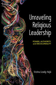 Title: Unraveling Religious Leadership, Author: Kristina Lizardy-Hajbi