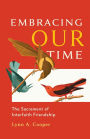 Embracing Our Time: The Sacrament of Interfaith Friendship