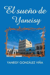 Title: El Sueño De Yaneisy, Author: Yaneisy González Viña