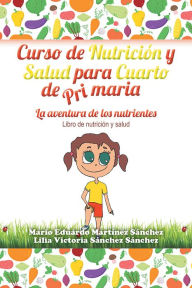 Title: Curso de Nutrición y Salud para Cuarto de Primaria, Author: Mario E. Martínez; Lilia V. Sánchez