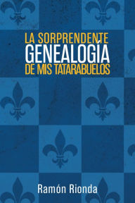 Title: La Sorprendente Genealogía De Mis Tatarabuelos, Author: Ramón Rionda