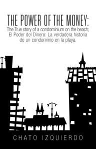Title: The Power of Money: The True story of a condominium on the beach / El Poder del Dinero: La verdadera historia de un condominio en la playa., Author: Chato Izquierdo
