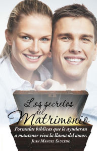 Title: Los Secretos Del Matrimonio: Formulas Bíblicas Que Le Ayudaran a Mantener Viva La Llama Del Amor., Author: Juan Manuel Saucedo